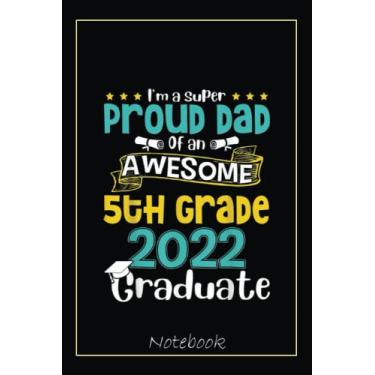 Imagem de Proud Dad Of An Awesome 5th Grade Class Of 2022 Graduate Notebook: Graduation Gift Diary For Notes, Congratulations, Graduate Journal, Gold Graduate ... Journal, 6x9 college ruled notebook