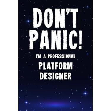 Imagem de Don't Panic! I'm A Professional Platform Designer: Customized 100 Page Lined Notebook Journal Gift For A Busy Platform Designer: Far Better Than A Throw Away Greeting Card.