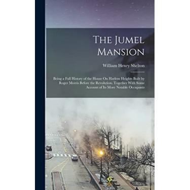 Imagem de The Jumel Mansion: Being a Full History of the House On Harlem Heights Built by Roger Morris Before the Revolution. Together With Some Account of Its More Notable Occupants