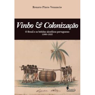 Imagem de Vinho & Colonização: O Brasil e as Bebidas Alcoólicas Portuguesas 1500 - 1822