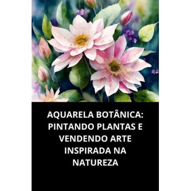 Imagem de Livro Aquarela Botânica Pintando Plantas e Vendendo Arte Inspirada na 