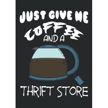 Imagem de Just Give me Coffee and a Thrift Store: Notebook DIN A4 COLUMN 120 Pages - 8.27" x 11.69" ( 21 x 29.7cm)|Thriftstore Notebook|Shopping Planner| Notebook for Coffee Lovers