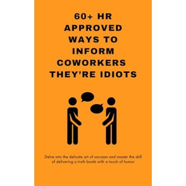 Imagem de The Guide to HR Approved Ways to Tell Coworkers They're Stupid: 60+ Witty Quotes to Beat Office Workplace Challenges w/ Sarcasm & Humor, Funny ... Gift ... Boss, Manager, Employees (English Edition)