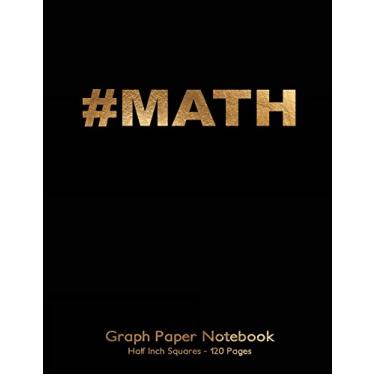 Imagem de #Math Graph Paper Notebook 1/2 inch squares 120 pages: 8.5"x11" Notebook Not Ebook with gold #MATH on black cover, graph paper notebook with half inch ... for math, handwriting, composition, notes.