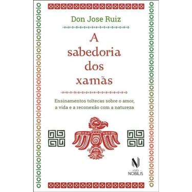 Imagem de A sabedoria dos xamãs: Ensinamentos toltecas sobre o amor, a vida e a reconexão com a natureza