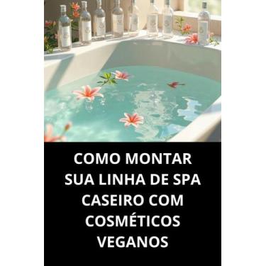 Imagem de Livro Como Montar Sua Linha De Spa Caseiro Com Cosméticos Veganos - Du