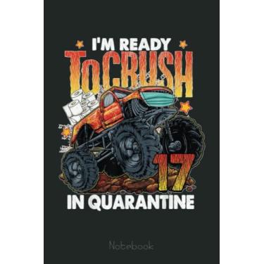 Imagem de Ready To Crush 17 In Quarantine Monster Truck 17th Birthday Notebook: Funny Monster Trucks Gifts for Kids Great Kids Appreciation Thank Gag Gifts for Girls Toddler Boys Dad Mom