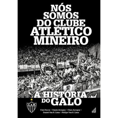 Imagem de Nós Somos do Clube Atlético Mineiro: A História do Galo