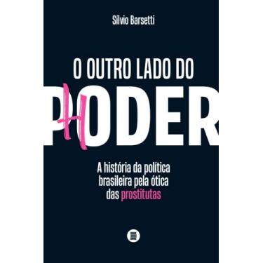 Imagem de O Outro Lado do Poder: a História da Política Brasileira Pela ótica das Prostitutas
