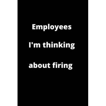 Imagem de Employees i'm thinking about Firing: Awesome Funny Notebook,Great Gift For Your Co-worker, Team Members, Employee...