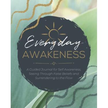Imagem de Everyday Awakeness: A Guided Journal for Self Awareness, Seeing Through False Beliefs and Surrendering to the Flow | Mindfulness Prompt Notebook for ... and Well Being | For Men and Women