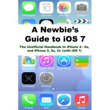 Imagem de A Newbies Guide to iOS 7: The Unofficial Handbook to iPhone 4 / 4s, and iPhone 5, 5s, 5c (with iOS 7) (English Edition)