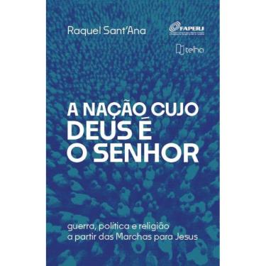 Imagem de A nação cujo Deus é o senhor: guerra, política e religião a partir das marchas para Jesus