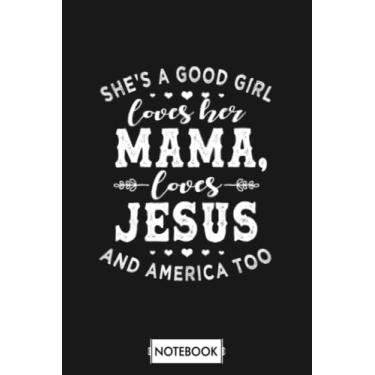 Imagem de Shes A Good Girl Loves Her Mama Loves Jesus And America Too A62045 Notebook: Journal, 6x9 120 Pages, Matte Finish Cover, Diary, Lined College Ruled Paper, Planner