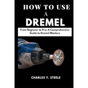 Imagem de How To Use A Dremel: From Beginner to Pro: A Comprehensive Guide to Dremel Mastery