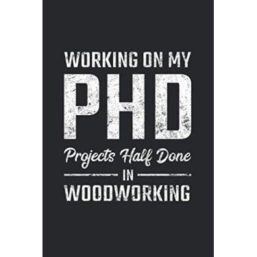 Imagem de Working On My PhD Projects half done in Woodworking: Holzarbeit Notizbuch für Tischler, Schreiner, Holzarbeiter, Zimmermänner & Holzfäller Punktkariert