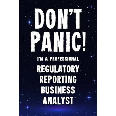 Imagem de Don't Panic! I'm A Professional Regulatory Reporting Business Analyst: Customized 100 Page Lined Notebook Journal Gift For A Busy Regulatory Reporting ... Far Better Than A Throw Away Greeting Card.