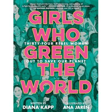 Imagem de Girls Who Green the World: Thirty-Four Rebel Women Out to Save Our Planet