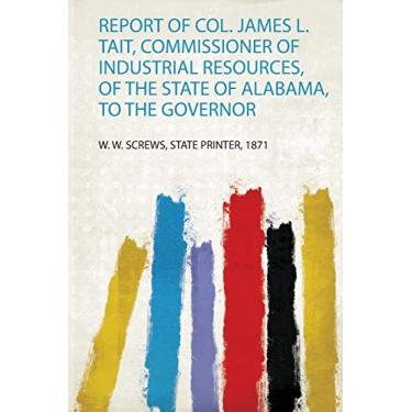 Imagem de Report of Col. James L. Tait, Commissioner of Industrial Resources, of the State of Alabama, to the Governor