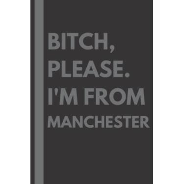 Imagem de Bitch, Please. I'm From Manchester: A Vulgar Adult Composition Notebook for a Native Manchester Resident - 6x9 inches