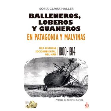 Imagem de Balleneros, loberos y guaneros en Patagonia y Malvinas: Una historia ambiental del mar: 1800-1914