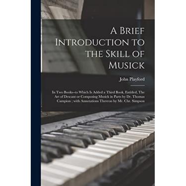 Imagem de A Brief Introduction to the Skill of Musick: in Two Books--to Which is Added a Third Book, Entitled, The Art of Descant or Composing Musick in Parts ... With Annotations Thereon by Mr. Chr. Simpson