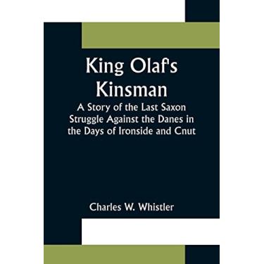Imagem de King Olaf's Kinsman;A Story of the Last Saxon Struggle Against the Danes in the Days of Ironside and Cnut