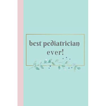 Imagem de Best Pediatrician Ever! Journal Notebook and Pedeatrician Gift: Appreciation journal, notebook or diary and gift for pediatric doctors (6x9 in, 120 lined pages)