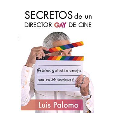 Imagem de Secretos de Un Director de Cine Gay: Prácticos Y Atrevidos Consejos Para Una Vida Fantabulosa