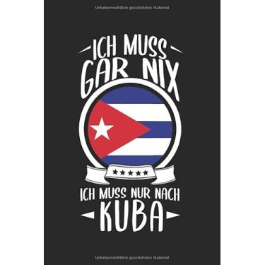 Imagem de Ich Muss Gar Nix Ich Muss Nur Nach Kuba: Reisetagebuch und Notizbuch zum Selberschreiben & Gestalten von Erinnerungen, Notizen als Reisegeschenk/Abschiedsgeschenk [Punktkariert]