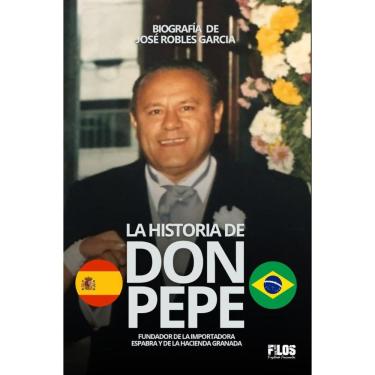 Imagem de (Biografía de José Robles) La historia de Don Pepe : Fundador de la importadora Espabra y de la Hacienda Granada.