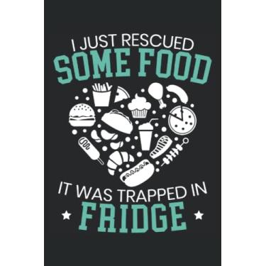 Imagem de I Just Rescued Some Food It Was Trapped In The Fridge: Food Lover Notebook For Food Blogger, Food Traveler, Food Whisperer Who Are Certified Foodie.