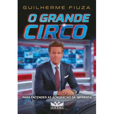 Imagem de O Grande Circo - Para Entender as Acrobacias da Imprensa - AVIS RARA, 