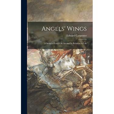 Imagem de Angels' Wings: a Series of Essays on Art and Its Relation to Life