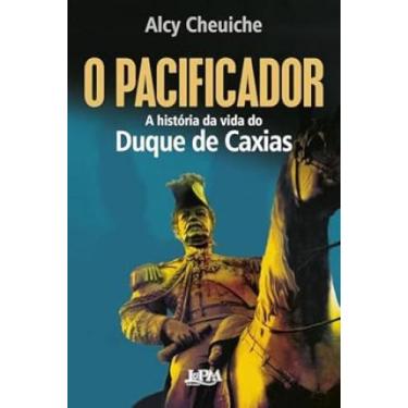 Imagem de Pacificador, O: A Historia Da Vida Do Duque De Caxias