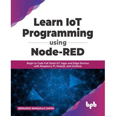 Imagem de Learn IoT Programming Using Node-RED: Begin to Code Full Stack IoT Apps and Edge Devices with Raspberry Pi, NodeJS, and Grafana