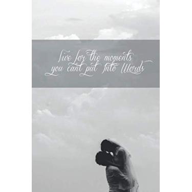 Imagem de Live For The Moments You can't Put into Words: Notebook FOR Collect beautiful moments , 6"x9" , 110 Lined Pages, use as a journal, notebook, diary, ... Live The Beautiful Moments with Who You love