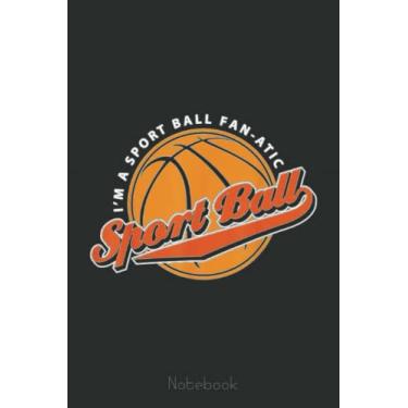 Imagem de I'm A Sport Ball Fan-Atic!' Funny Basketball Notebook: A blank lined basketball notebook 6x9 in 110 Pages that makes a fun basketball gift for teen girls, women's basketball, team basketball gifts
