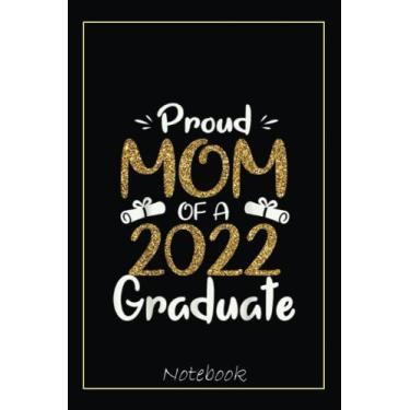 Imagem de Proud Mom Of A 2022 Graduate For Mommy 2022 Graduation Notebook: Graduation Gift Diary For Notes, Congratulations, Graduate Journal, Gold Graduate Gifts, Graduation Journal, 6x9 college ruled notebook