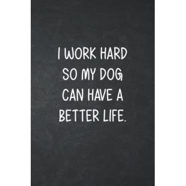 Imagem de I Work Hard So my Dog Can Have a Better Life: Funny Office Gag Journal, Blank Lined Notebook, Great Humorous Gift For Coworkers, Colleague or Boss