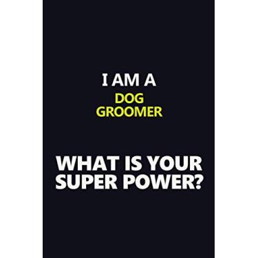 Imagem de I AM A DOG GROOMER WHAT IS YOUR SUPER POWER?: Motivational Career quote blank lined Notebook Journal 6x9 matte finish