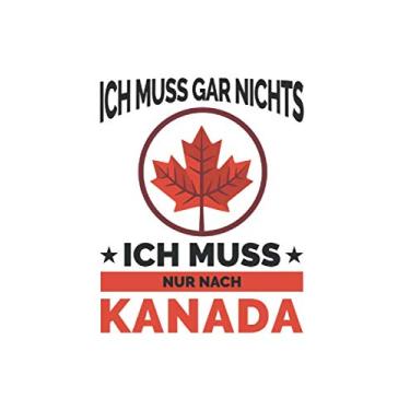Imagem de Kanada Notizbuch: Ich Muss Gar Nichts - Ich Muss Nur Nach Kanada Reise / 6x9 Zoll/Reisetagebuch Reisenotizbuch Logbuch