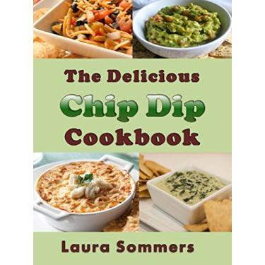 Imagem de The Delicious Chip Dip Cookbook: Recipes for Your Next Party (English Edition)