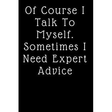 Imagem de Of Course I Talk To Myself. Sometimes I Need Expert Advice: Blank Lined Journal, A gift for a co-worker, office journal A gift to a co-worker, Gift ... Saying On Cover (120 Pages, Lined Blank 6x9)