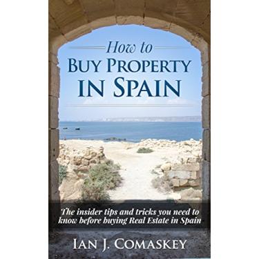 Imagem de How To Buy Property In Spain: The Insider Tips And Tricks You Need To Know Before Buying Real Estate In Spain (English Edition)