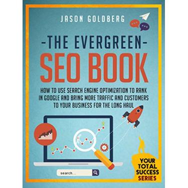 Imagem de The Evergreen SEO Book: How To Use Search Engine Optimization To Rank In Google And Bring More Traffic And Customers To Your Business For The Long Haul ... Success Series Book 11) (English Edition)