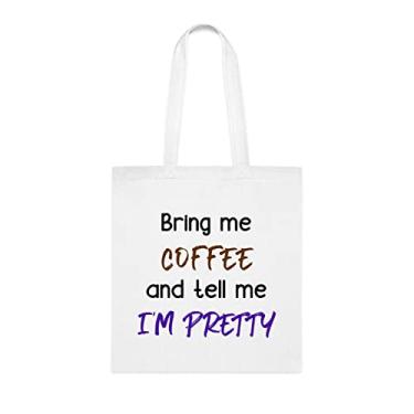 Imagem de Bring Me Coffee And Tell Me I'm Pretty Sacola, presente engraçado para namorada, bolsa de ombro, bolsas reutilizáveis, ideia de presente para cesta de Natal de aniversário, Branco