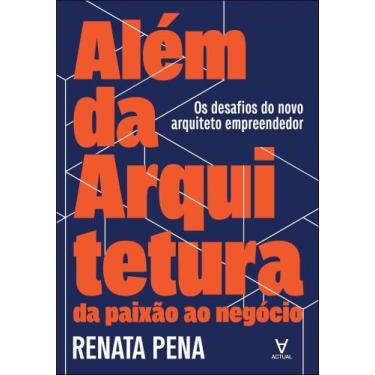 Imagem de Além Da Arquitetura: Da Paixão Ao Negócio - Os Desafios Do Novo Arquit