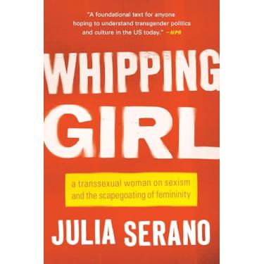 Imagem de Whipping Girl: A Transsexual Woman on Sexism and the Scapegoating of Femininity