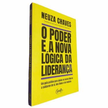 Imagem de Livro Físico O Poder e a Nova Lógica da Liderança Neuza Chaves Um Guia Prático para Ajudar os Novos Líderes a Cuidarem